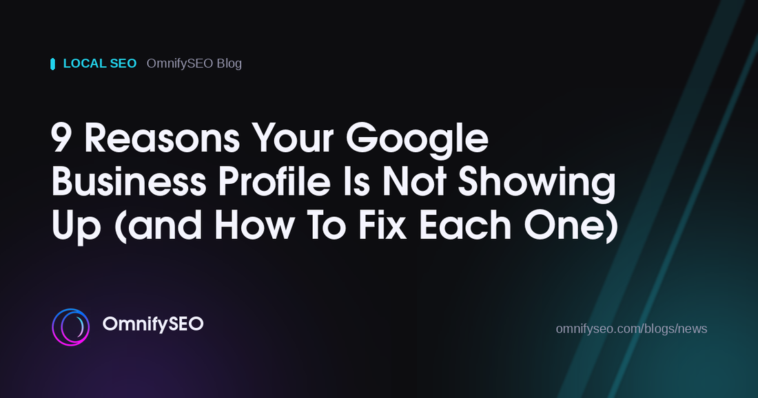 9 Reasons Your Google Business Profile Is Not Showing Up (and How To Fix Each One) : OmnifySEO blog, Local Seo