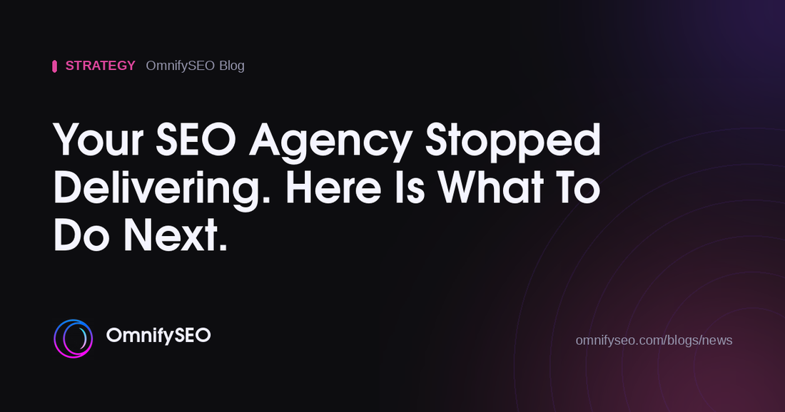 Your SEO Agency Stopped Delivering. Here Is What To Do Next. : OmnifySEO blog, Strategy
