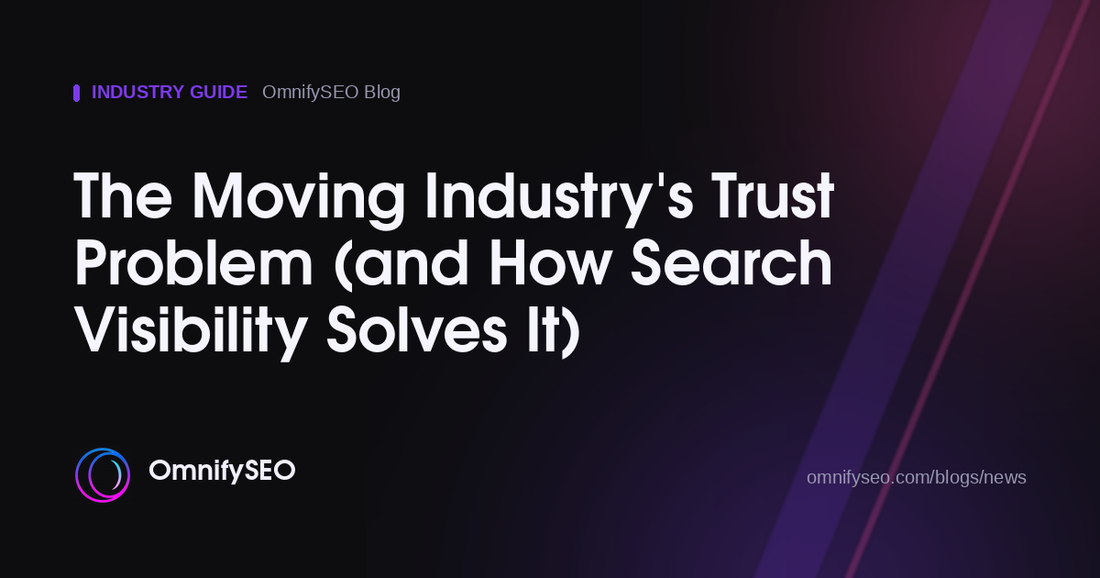 The Moving Industry's Trust Problem (and How Search Visibility Solves It) : OmnifySEO blog, Industry Guide