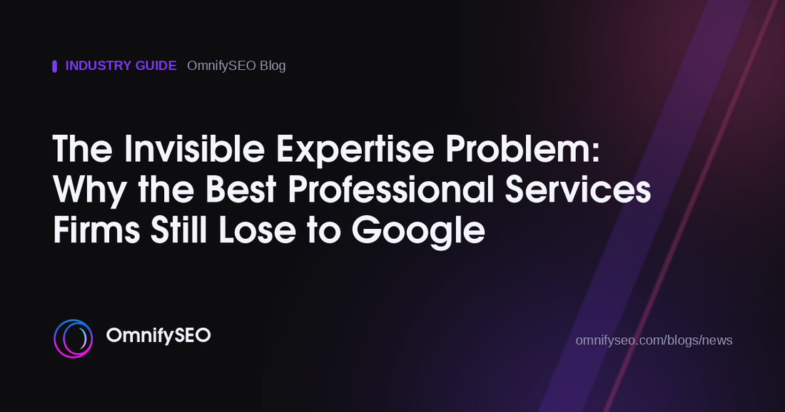 The Invisible Expertise Problem: Why the Best Professional Services Firms Still Lose to Google : OmnifySEO blog, Industry Guide
