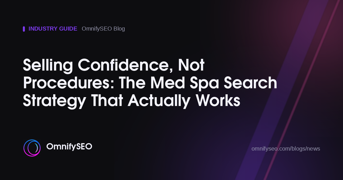 Selling Confidence, Not Procedures: The Med Spa Search Strategy That Actually Works : OmnifySEO blog, Industry Guide