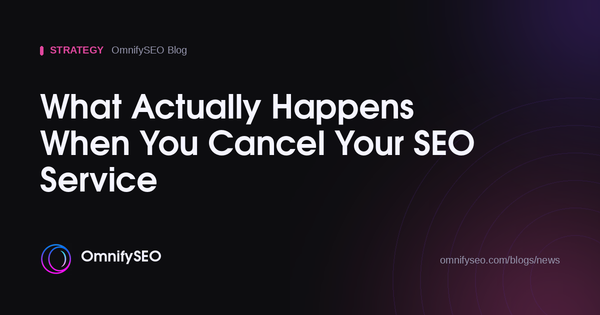What Actually Happens When You Cancel Your SEO Service : OmnifySEO blog, Strategy