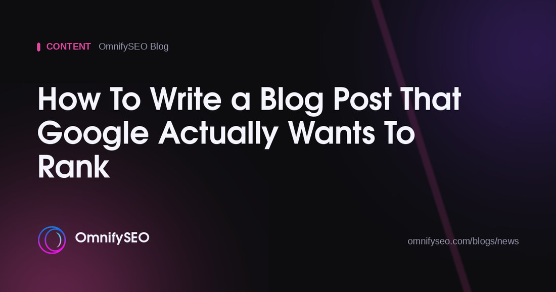 How To Write a Blog Post That Google Actually Wants To Rank : OmnifySEO blog, Content