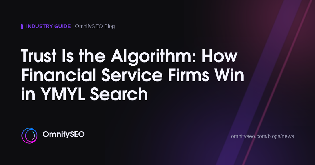 Trust Is the Algorithm: How Financial Service Firms Win in YMYL Search : OmnifySEO blog, Industry Guide