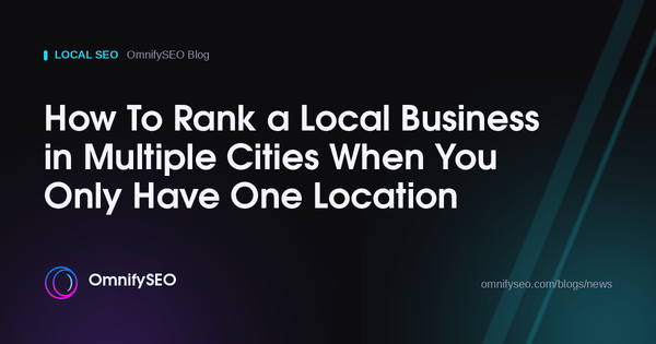 How To Rank a Local Business in Multiple Cities When You Only Have One Location : OmnifySEO blog, Local Seo