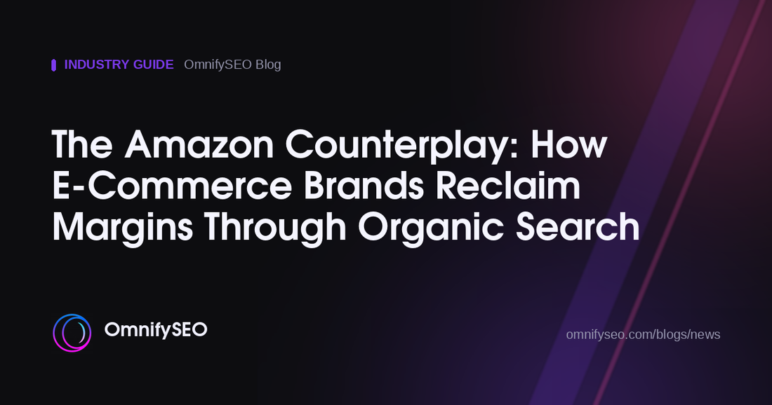 The Amazon Counterplay: How E-Commerce Brands Reclaim Margins Through Organic Search : OmnifySEO blog, Industry Guide