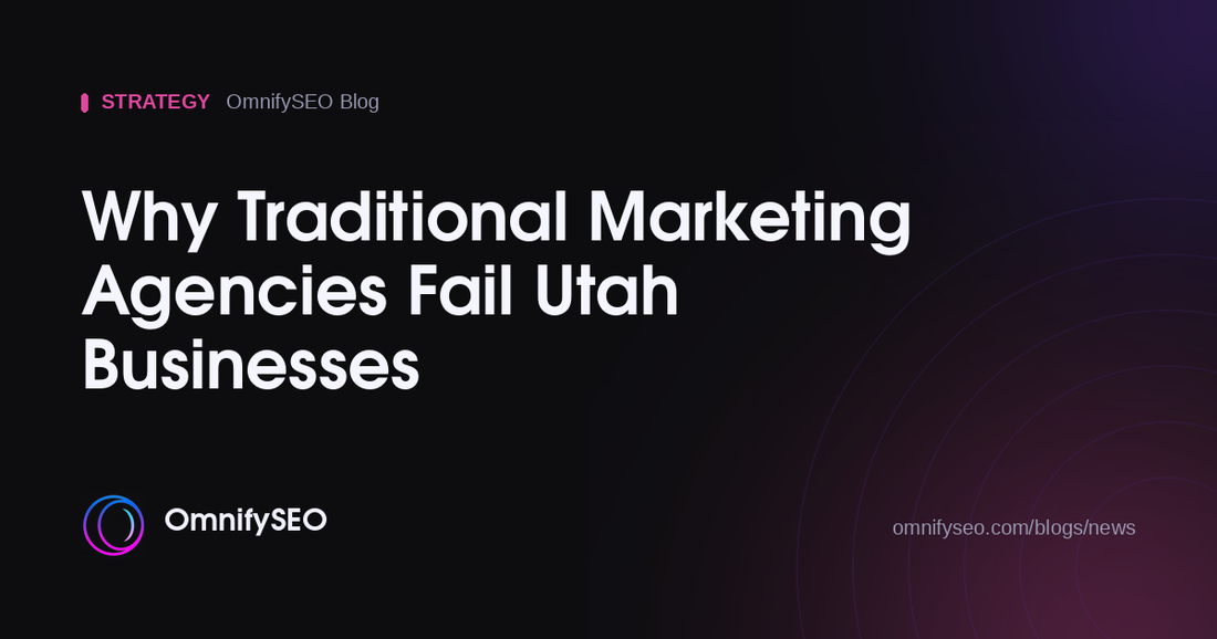 Why Traditional Marketing Agencies Fail Utah Businesses : OmnifySEO blog, Strategy