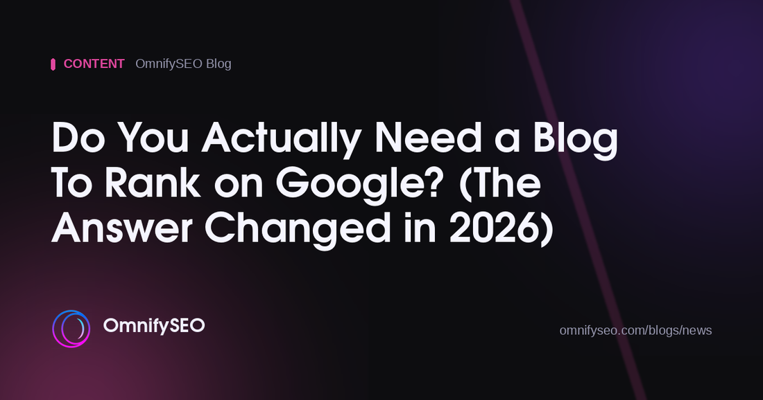 Do You Actually Need a Blog To Rank on Google? (The Answer Changed in 2026) : OmnifySEO blog, Content