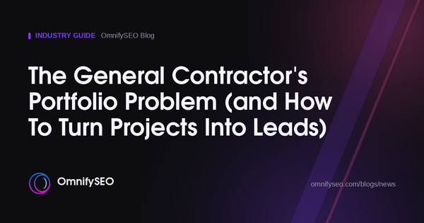 The General Contractor's Portfolio Problem (and How To Turn Projects Into Leads) : OmnifySEO blog, Industry Guide