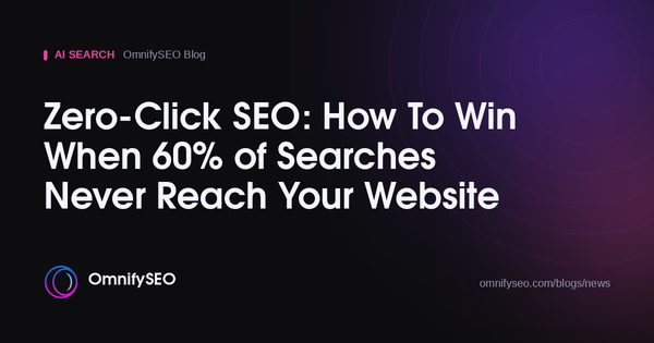 Zero-Click SEO: How To Win When 60% of Searches Never Reach Your Website : OmnifySEO blog, Ai Search