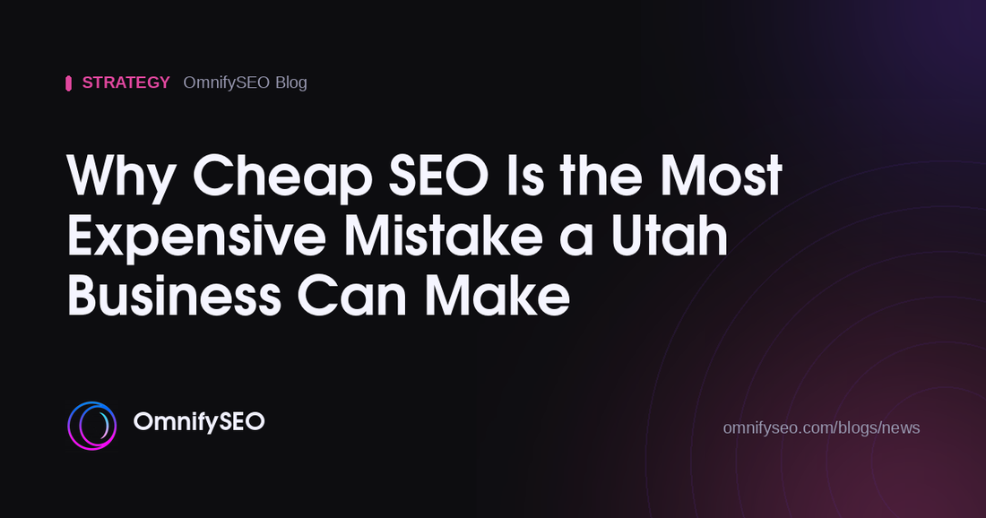 Why Cheap SEO Is the Most Expensive Mistake a Utah Business Can Make : OmnifySEO blog, Strategy