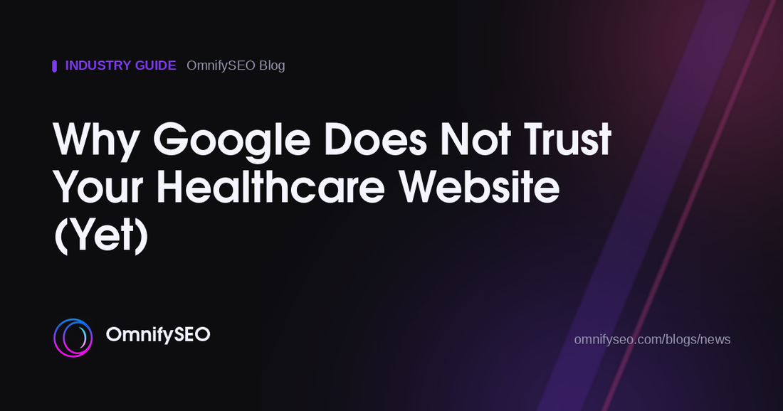 Why Google Does Not Trust Your Healthcare Website (Yet) : OmnifySEO blog, Industry Guide