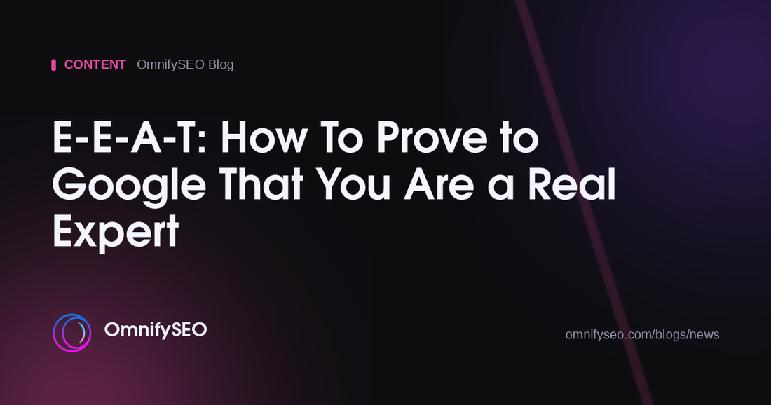 E-E-A-T: How To Prove to Google That You Are a Real Expert : OmnifySEO blog, Content