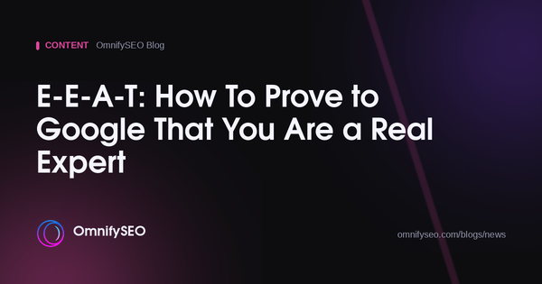 E-E-A-T: How To Prove to Google That You Are a Real Expert : OmnifySEO blog, Content