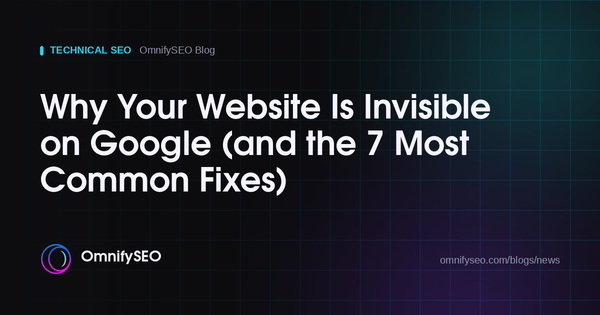 Why Your Website Is Invisible on Google (and the 7 Most Common Fixes) : OmnifySEO blog, Technical Seo