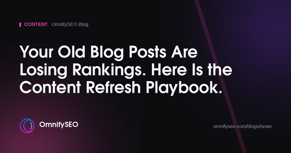 Your Old Blog Posts Are Losing Rankings. Here Is the Content Refresh Playbook. : OmnifySEO blog, Content