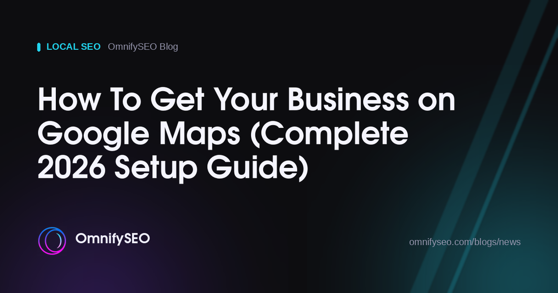 How To Get Your Business on Google Maps (Complete 2026 Setup Guide) : OmnifySEO blog, Local Seo
