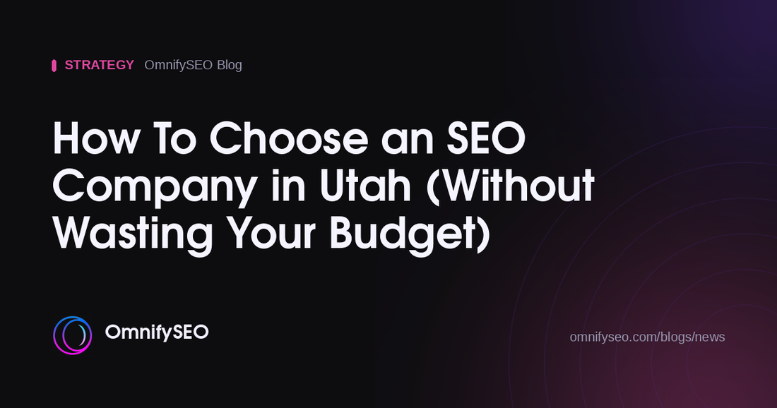 How To Choose an SEO Company in Utah (Without Wasting Your Budget) : OmnifySEO blog, Strategy