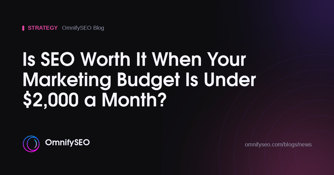 Is SEO Worth It When Your Marketing Budget Is Under $2,000 a Month? : OmnifySEO blog, Strategy